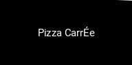 Pizza CarrÉe réservation de table